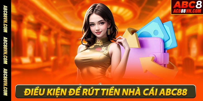 Điều kiện rút tiền nhà cái ABC8.com